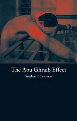 The Abu Ghraib Effect by Stephen F. Eisenman