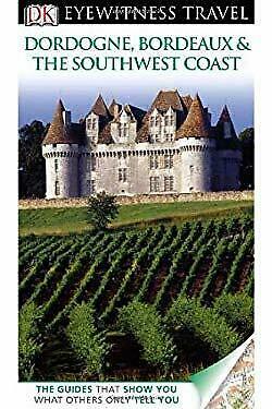 Dordogne, Bordeaux & the Southwest Coast by Santiago Mendieta, Suzanne Boireau-Tartarat, Pierre Chavot, Renée Grimaud, Wilfried Lecarpentier, Marie-Pascale Rauzier