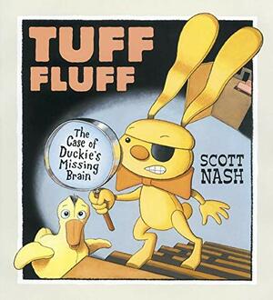 Tuff Fluff: The Case of Duckie's Missing Brain by Scott Nash