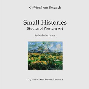Small Histories: Studies of Western Art - Masaccio to Damien Hirst by Nicholas James
