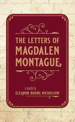 The Letters of Magdalen Montague by Eleanor Bourg Nicholson