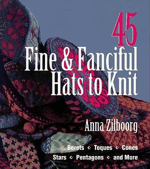 45 Fine & Fanciful Hats to Knit by Anna Zilboorg, Anna Zilboorg