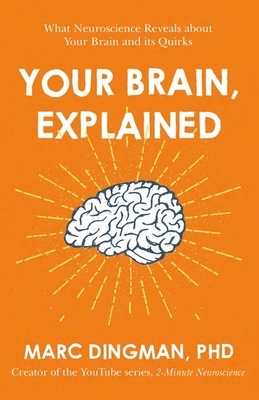 Your Brain, Explained: What Neuroscience Reveals About Your Brain and its Quirks by Marc Dingman