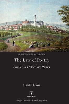 The Law of Poetry: Studies in Hölderlin's Poetics by Charles Lewis