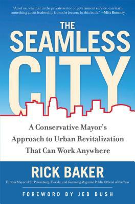 The Seamless City: A Conservative Mayor's Approach to Urban Revitalization That Can Work Anywhere by Rick Baker