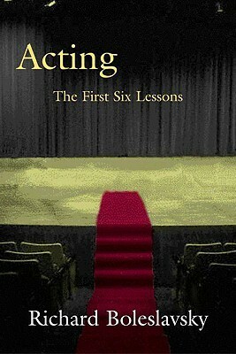 Acting: The First Six Lessons by Richard Boleslavsky