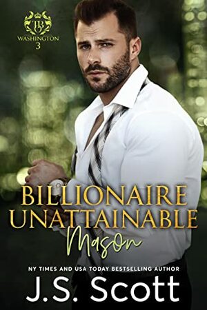 Billionaire Unattainable ~ Mason by J.S. Scott