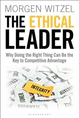 The Ethical Leader: Why Doing the Right Thing Can Be the Key to Competitive Advantage by Morgen Witzel