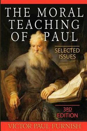 The Moral Teaching of Paul: Selected Issues, 3rd Edition by Victor Paul Furnish