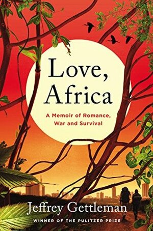 Love, Africa: A Memoir of Romance, War, and Survival by Jeffrey Gettleman