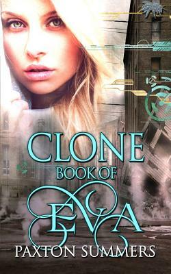 Clone: The Book of Eva by Paxton Summers