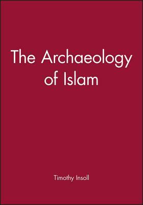 Archaeology of Islam by Timothy Insoll