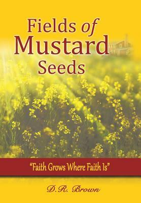 Fields of Mustard Seeds by D. R. Brown