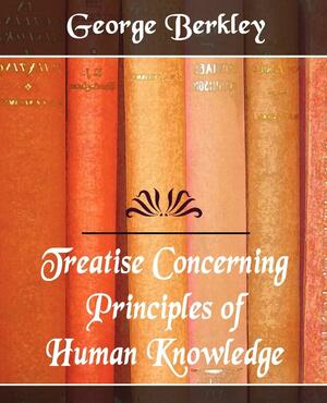 Treatise Concerning the Principles of Human Knowledge by Berkley George Berkley, George Berkeley