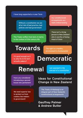 Towards Democratic Renewal: Ideas for Constitutional Change in New Zealand by Andrew Butler, Geoffrey Palmer