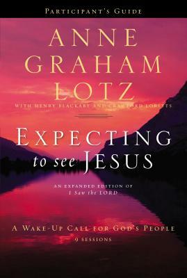Expecting to See Jesus Participant's Guide: A Wake-Up Call for God's People by Anne Graham Lotz