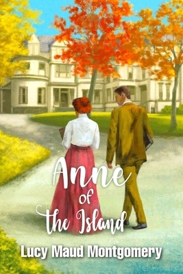 Anne of the Island: Anne Shirley Series 3, Lucy Maud Montgomery by L.M. Montgomery