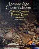 Bronze Age Connections: Cultural Contact in Prehistoric Europe by Peter Clark