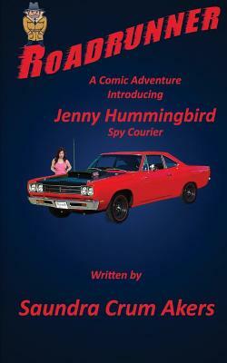 Roadrunner: A Comic Adventure Introducing Jenny Hummingbird, Spy Courier by Saundra Crum Akers