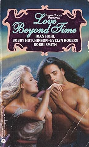 Love Beyond Time by Evelyn Rogers, Bobbi Smith, Joan Hohl, Bobby Hutchinson