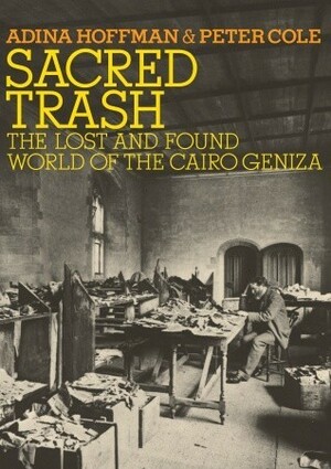 Sacred Trash: The Lost and Found World of the Cairo Geniza by Peter Cole, Adina Hoffman