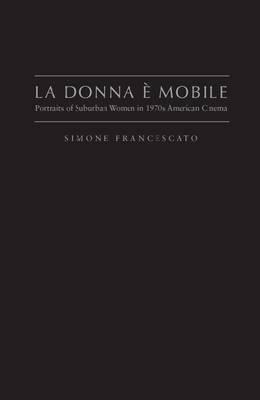 La Donna È Mobile: Portraits of Suburban Women in 1970s American Cinema by Simone Francescato