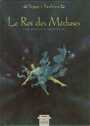 Le Roi Des Méduses by Igor Szalewa, Thierry Ségur, Pierre Bettencourt