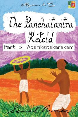 The Panchatantra Retold Part 5 Apariksitakarakam by Sonal Panse