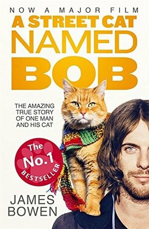 A Street Cat Named Bob: The Amazing True Story of One Man and His Cat by James Bowen