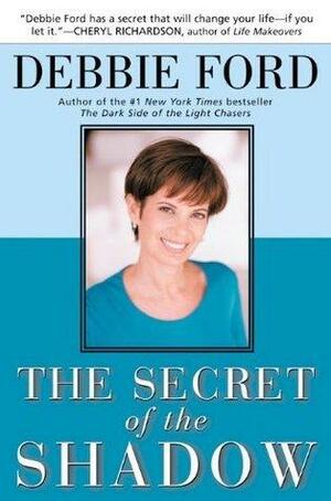 The Secret of the Shadow by Debbie Ford, Debbie Ford