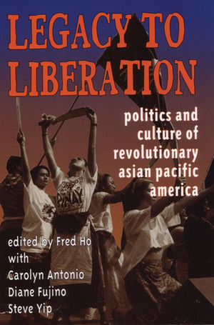 Legacy to Liberation: Politics and Culture of Revolutionary Asian Pacific America by Fred Ho