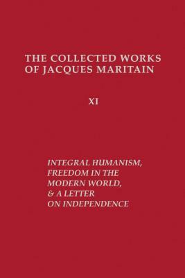 Integral Humanism, Freedom in the Modern World, and a Letter on Independence, Revised Edition by Jacques Maritain