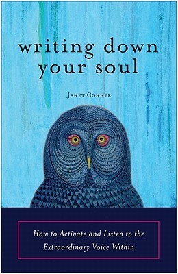 Writing Down Your Soul: How to Activate and Listen to the Extraordinary Voice Within by Janet Conner