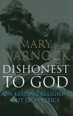 Dishonest to God: On Keeping Religion Out of Politics by Mary Warnock