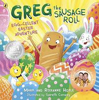 Greg the Sausage Roll: Egg-cellent Easter Adventure: Discover the laugh out loud NO 1 Sunday Times bestselling series by Roxanne Hoyle