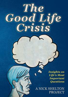 The Good Life Crisis: Insights on Life's Most Important Questions by Nick Shelton