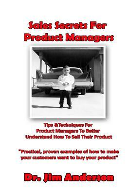 Sales Secrets For Product Managers: Tips &Techniques For Product Managers To Better Understand How To Sell Their Product by Jim Anderson