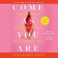 Come As You Are: Revised and Updated: The Surprising New Science That Will Transform Your Sex Life by Emily Nagoski
