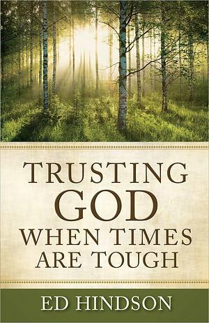 Trusting God When Times Are Tough by Ed Hindson