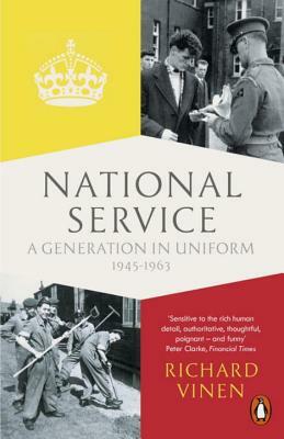 National Service: A Generation in Uniform 1945-1963 by Richard Vinen
