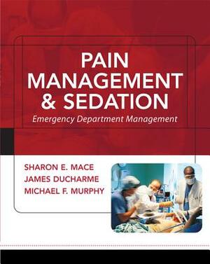 Pain Management and Sedation: Emergency Department Management by Michael F. Murphy, James DuCharme, Sharon Mace