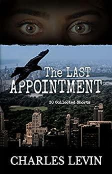 The Last Appointment: 30 Collected Short Stories by Charles Levin