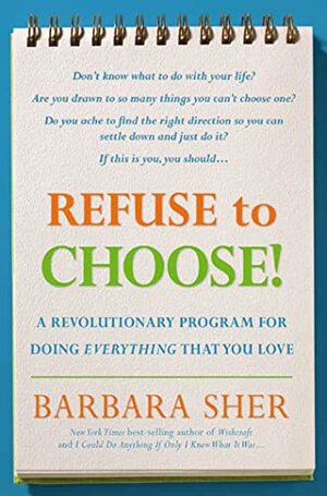Refuse to Choose!: A Revolutionary Program for Doing Everything That You Love by Barbara Sher