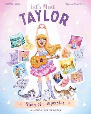Let's Meet Taylor: Story of a Superstar by Alexandra Koken, Mariana Avila Lagunes, Claire Baker