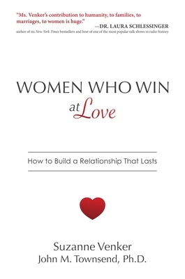 Women Who Win at Love: How to Build a Relationship That Lasts by Suzanne Venker, John M. Townsend Ph. D.