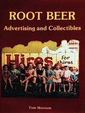 Root Beer Advertising and Collectibles by Tom Morrison