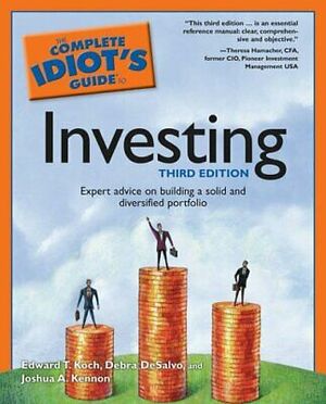 The Complete Idiot's Guide to Investing by Debra DeSalvo, Joshua Kennon, Edward T. Koch