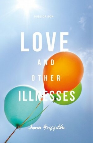 Love and other illnesses by James Griffiths