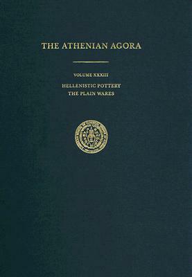 The Athenian Agora Volume XXXIII: Hellenistic Pottery: The Plain Wares by Susan I. Rotroff