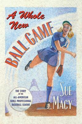 A Whole New Ball Game: The Story of the All-American Girls Professional Baseball League by Sue Macy